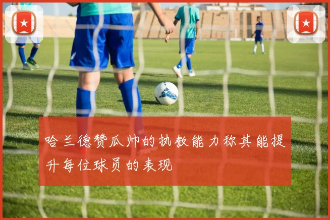 哈兰德赞瓜帅的执教能力称其能提升每位球员的表现