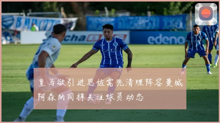 皇马欲引进恩佐需先清理阵容曼城阿森纳同样关注球员动态